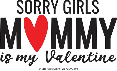 Sorry Girls My Mom Is My Valentine. Valentines Day Typography Design