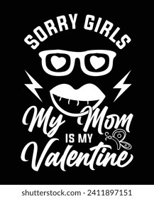 
SORRY GIRLS MY MOM IS MY VALENTINE TSHIRT DESIGN