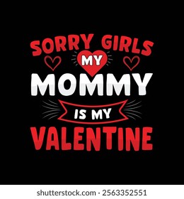 Sorry girls my mom is my valentine vector t-shirt design.