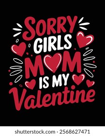 Sorry girls my mom is my Valentine. Mom lover typography t-shirt design.Valentine day t shirt.