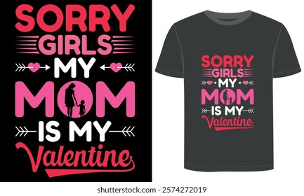 Sorry Girls My Mom Is My Valentine, Valentine's Day design, typography and vector t shirt design.