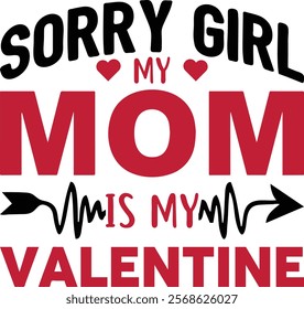 Sorry girls my mom is my Valentine's T-shirt design. Mom lover typography t-shirt design.