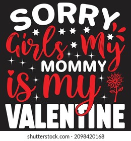 Sorry Girls My Mommy Is My Valentine T-Shirt Design, You Can Download The Vector Files.