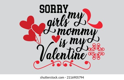 Sorry girls my mommy is my valentine T-Shirt Design