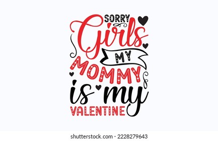 Sorry girls my mommy is my valentine - Valentine typography svg design, Sports SVG Design, Sports typography t-shirt design, For stickers, Templet, mugs, etc. Vector EPS Editable Files.