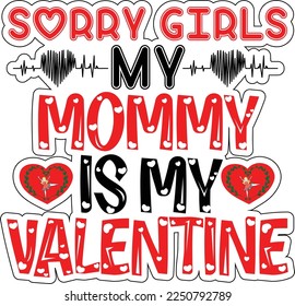 Sorry girls my mommy is my valentine T shirt, Print template, Valentine typography design for girls, boys, women, loves vibes, valentine gift, lover