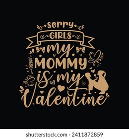 Sorry Girls my mommy is my Valentine, typography valentine t shirt design vector, gray design illustration