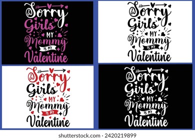 
  SORRY GIRLS MY MOMMY IS MY VALENTINE
 Love Quote,typography, vector, Love  Bundle,Heart Valentines Day Shirts