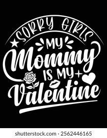 
SORRY GIRLS MY MOMMY IS MY VALENTINE TSHIRT DESIGN