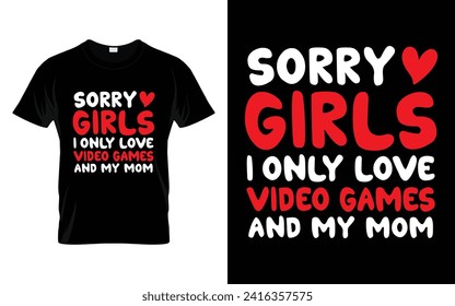 Sorry girls I only love video games and my mom Happy Valentine's Day T-shirt