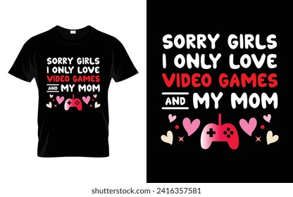 Sorry girls I only love video games and my mom Happy Valentine's Day T-shirt