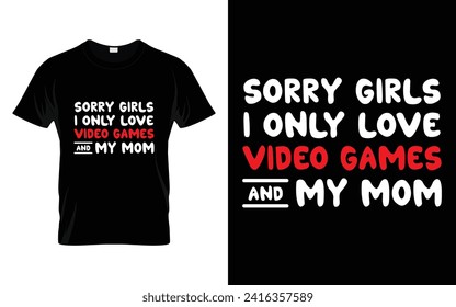 Sorry girls I only love video games and my mom Happy Valentine's Day T-shirt