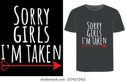 Sorry Girls I'm Taken, Valentine's Day design, typography and vector t shirt design.