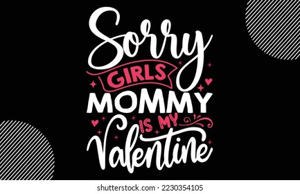 sorry girls,mommy is my valentine, Happy valentine`s day T shirt design, typography text and red heart and line on the background, funny valentines Calligraphy graphic design typography for svg, poste