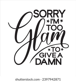 sorry i'm too glam to give a damn background inspirational positive quotes, motivational, typography, lettering design