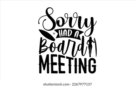 
Sorry had a board meeting- Surfing T-shirt Design, Vector illustration with hand-drawn lettering, prints and posters, Inspirational vector typography, svg eps 10