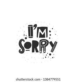 I'm sorry. Hand drawn lettering, quote sketch typography. Motivational handwritten phrase. Vector inscription slogan. Inspirational poster, t shirt design, print, placard, postcard, cartoon card