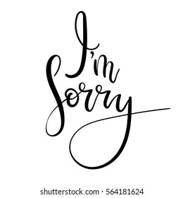 I'm sorry hand lettering card. Modern ?alligraphy apology. Ink illustration. Modern brush calligraphy. Isolated on white background.