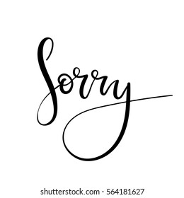 Sorry hand lettering card. Modern ?alligraphy apology. Ink illustration. Modern brush calligraphy. Isolated on white background.