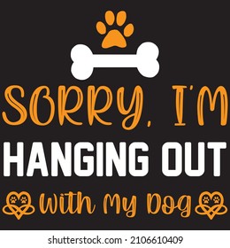 sorry, i'm hanging out with my dog t shirt design, vector file.