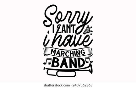 Sorry I Can’t I Have Marching Band- Flute t- shirt design, Hand drawn lettering phrase for Cutting Machine, Silhouette Cameo, Cricut, greeting card template with typography text Isolated on white back