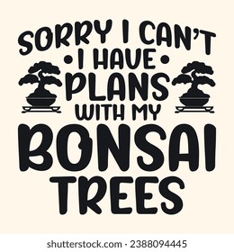 Sorry I Can’t I Have Plans Bonsai Tree Typography T-Shirt Design