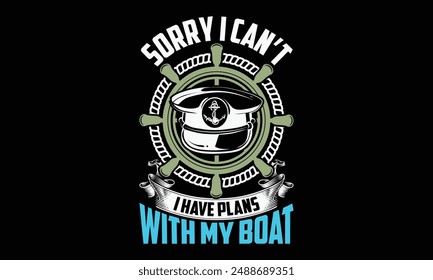 Sorry I can’t I have plans with my boat - Boat Captain T Shirt Design, Modern calligraphy, Typography Vector for poster, banner, flyer and mug.