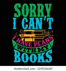 Sorry I Can’t I Have Plans With My Books, Read More Books, Reading Is My Jam Idea, Books Lover Graphic Vector File