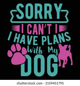 Sorry I Can’t I Have Plans With My Dog, Typography Puppy Graphic, Cute Dog Apparel, Love Doggy