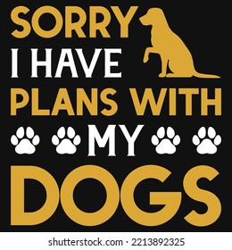 Sorry i have plans with my dog tshirt design