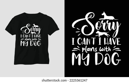 sorry, I can’t I have plans with my dog - This beautiful design is perfect for all your crafting needs. Place it on T-shirts, posters, framed artworks, or whatever else your crafting needs may demand.