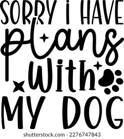 Sorry i have plans with my dog dog life svg best typography tshirt design premium vector