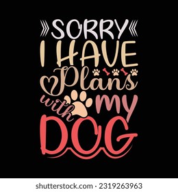 sorry i have plans with my dog, sublimation dog lettering design, animal dog tee card vector illustration svg