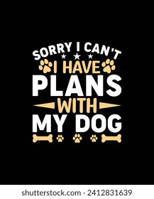 SORRY I CAN’T I HAVE PLANS WITH MY DOG Pet t shirt design