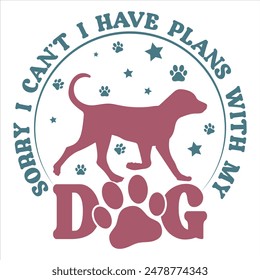 SORRY I CAN’T I HAVE PLANS WITH MY DOG  DOG T-SHIRT DESIGN,