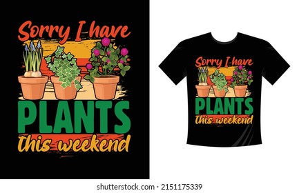 sorry i have plants this weekend - gardening custom t shirt vector design svg