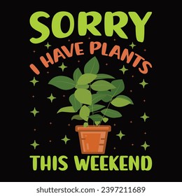 Sorry i have plants this weekend - typography T-shirt Design. This versatile design is ideal for prints, t-shirt, mug, poster, and many other tasks. Good Quotes For plants lover,