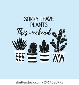Sorry I Have Plants This Weekend, Beautiful Plants Design For T-Shirts and Other Merchandise, Plants Vector Art