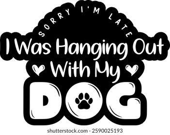 sorry im late i was hanging out with my dog dog mama quote black vector graphic design file