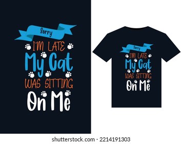 Sorry Im Late My Cat Was Sitting On Me illustrations for print-ready T-Shirts design
