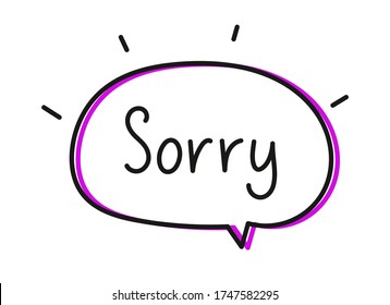 Sorry inscription. Handwritten lettering illustration. Black vector text in pink neon speech bubble. Simple outline marker style. Imitation of conversation