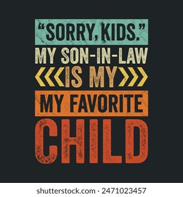 Sorry Kids My Son In Law Is My Favorite Child . Father's Day Quotes T-shirt Design Vector graphics, typographic posters, banners, and Illustrations Vector.