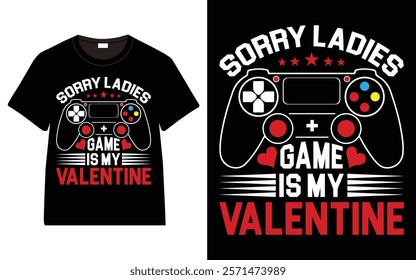 Sorry Ladies Game Is My Valentine T-Shirt, Trendy Typography T-Shirt Design, Valentine`s day t-Shirt Design vector