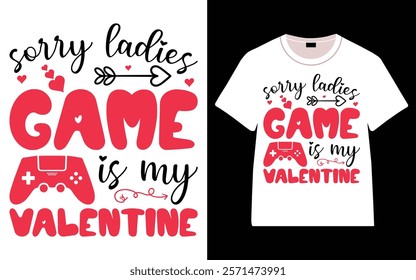 Sorry Ladies Game Is My Valentine T-Shirt, Trendy Typography T-Shirt Design, Valentine`s day t-Shirt Design vector