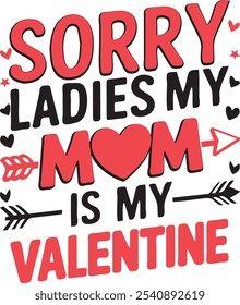 Sorry Ladies Mom Is My Valentine, Mom Valentines t shirt design.