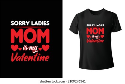 Sorry Ladies MOM is my valentine's T-Shirt design is one of the Best collections as they are very unique and beautiful.