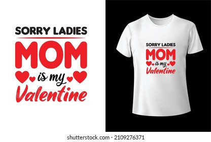 Sorry Ladies MOM is my valentine's T-Shirt design is one of the Best collections as they are very unique and beautiful.