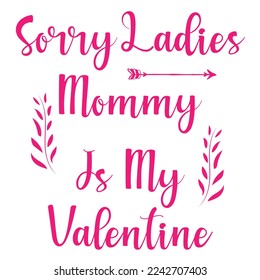 Sorry Ladies Mommy Is my Valentine, Happy valentine's day shirt Design Print Template Gift For Valentine's