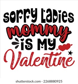 Sorry Ladies Mommy Is My Valentine, Happy valentine shirt print template, 14 February typography design