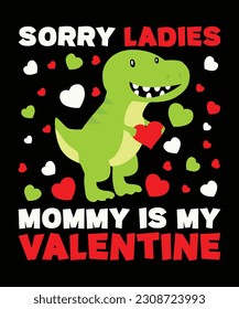 Sorry ladies mommy is my valentine, Happy valentine shirt print template, Trex vector art typography design, Cuple shirt design